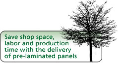 Save shop space, labor and production time with the delivery of pre-laminated panels